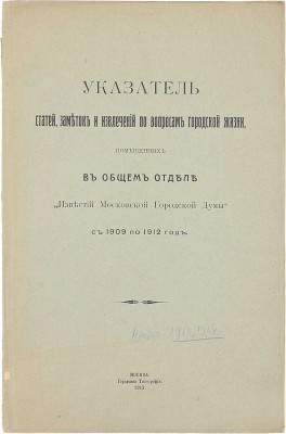 Указатель статей, заметок и извлечений по вопросам городской жизни, помещенных в Общем отделе «Известий Московской городской думы» с 1909 по 1912 год. М.: Городская тип., 1913.